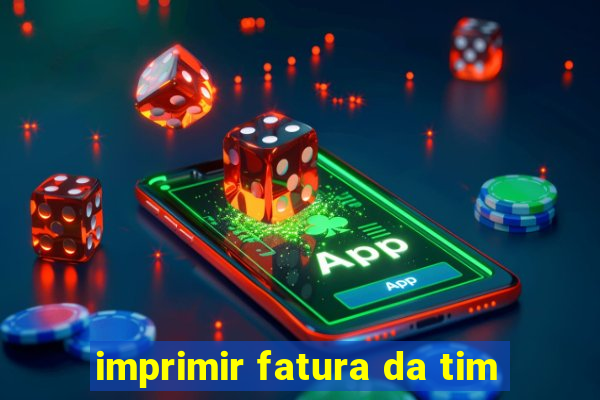 imprimir fatura da tim